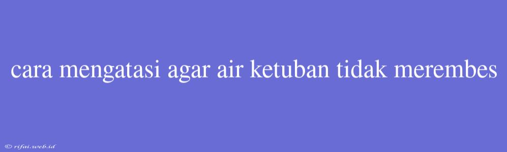 Cara Mengatasi Agar Air Ketuban Tidak Merembes