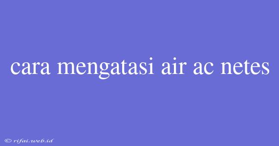 Cara Mengatasi Air Ac Netes