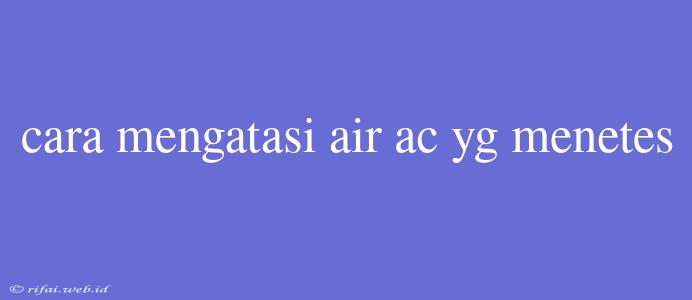 Cara Mengatasi Air Ac Yg Menetes