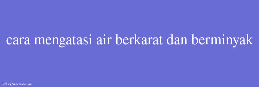 Cara Mengatasi Air Berkarat Dan Berminyak