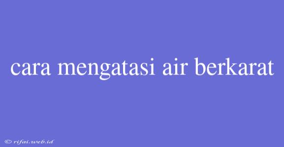 Cara Mengatasi Air Berkarat