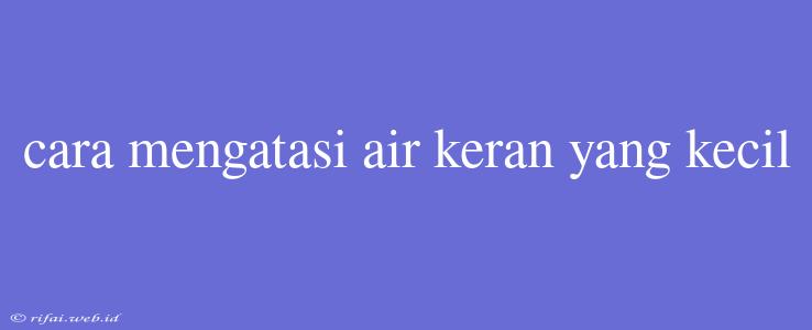 Cara Mengatasi Air Keran Yang Kecil