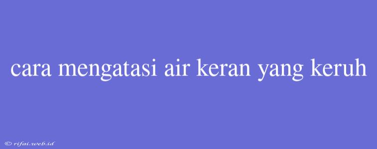 Cara Mengatasi Air Keran Yang Keruh