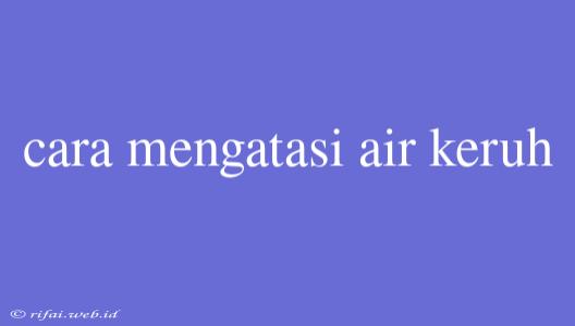 Cara Mengatasi Air Keruh