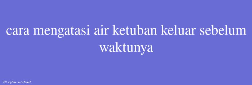 Cara Mengatasi Air Ketuban Keluar Sebelum Waktunya