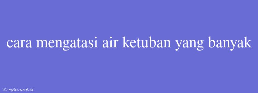 Cara Mengatasi Air Ketuban Yang Banyak