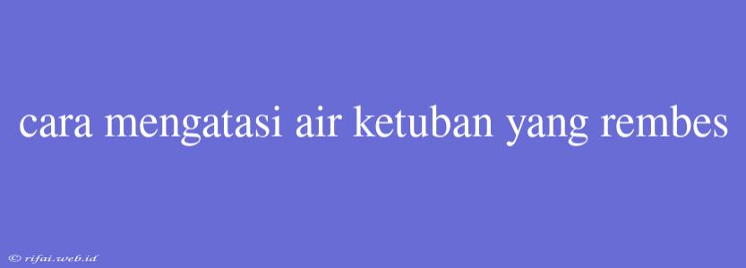 Cara Mengatasi Air Ketuban Yang Rembes