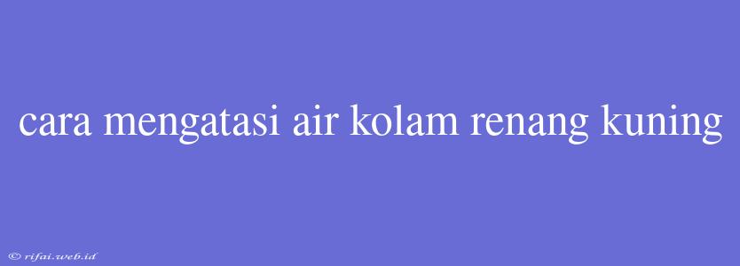 Cara Mengatasi Air Kolam Renang Kuning