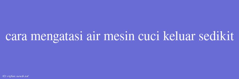 Cara Mengatasi Air Mesin Cuci Keluar Sedikit