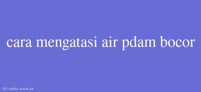 Cara Mengatasi Air Pdam Bocor