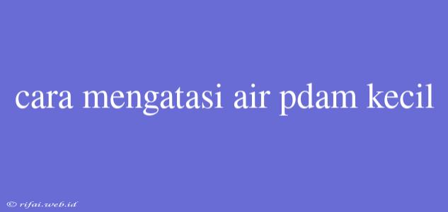 Cara Mengatasi Air Pdam Kecil