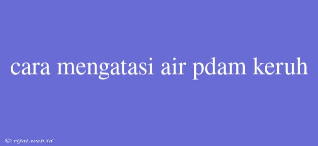 Cara Mengatasi Air Pdam Keruh