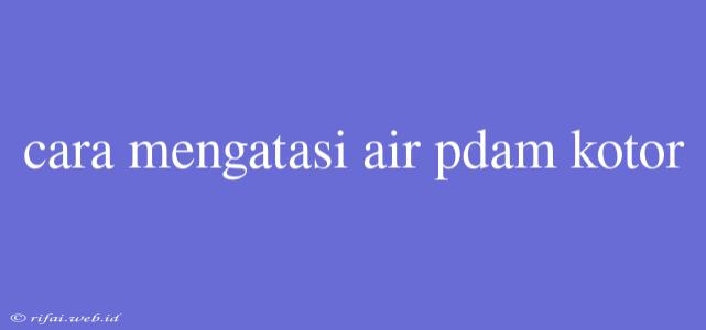 Cara Mengatasi Air Pdam Kotor