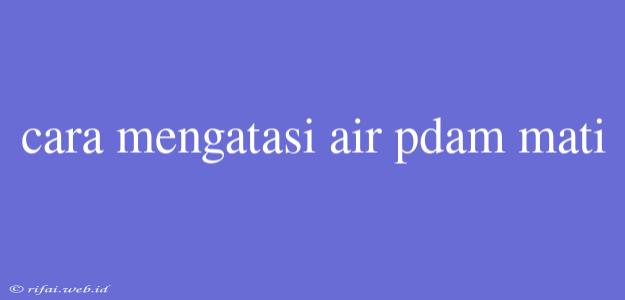 Cara Mengatasi Air Pdam Mati