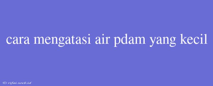 Cara Mengatasi Air Pdam Yang Kecil