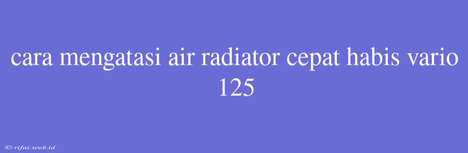 Cara Mengatasi Air Radiator Cepat Habis Vario 125