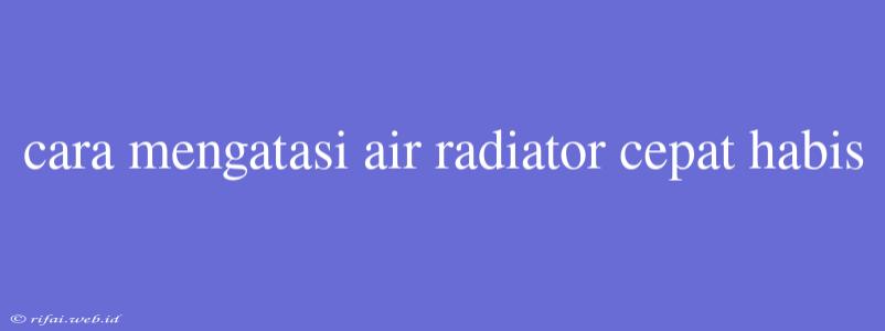 Cara Mengatasi Air Radiator Cepat Habis