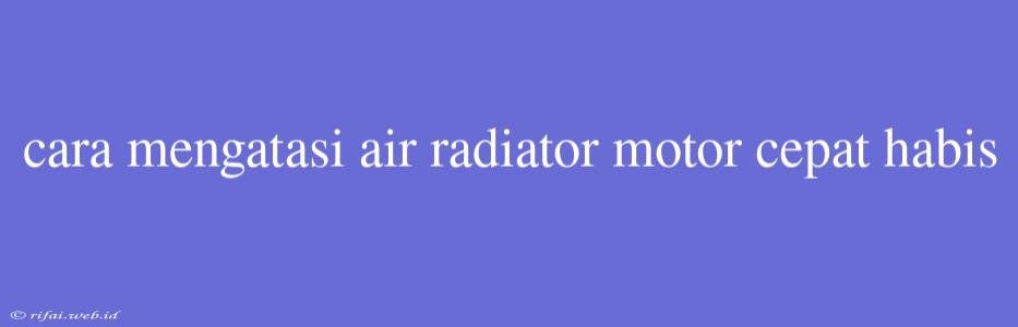 Cara Mengatasi Air Radiator Motor Cepat Habis