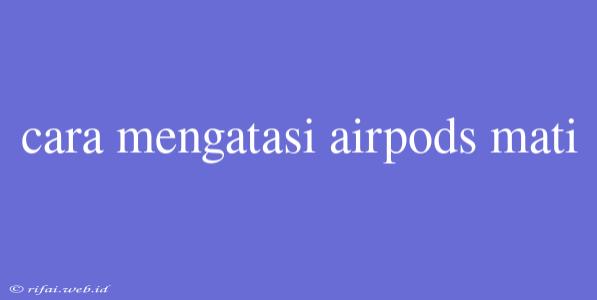 Cara Mengatasi Airpods Mati