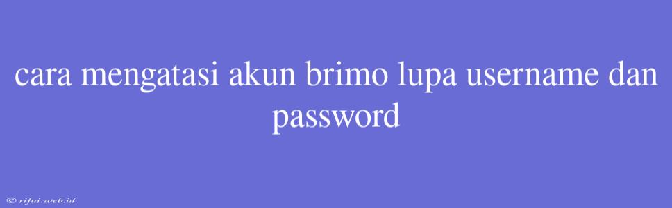 Cara Mengatasi Akun Brimo Lupa Username Dan Password