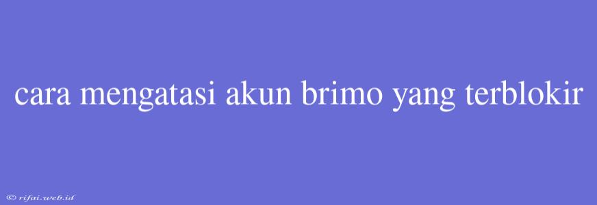 Cara Mengatasi Akun Brimo Yang Terblokir