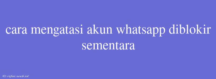 Cara Mengatasi Akun Whatsapp Diblokir Sementara