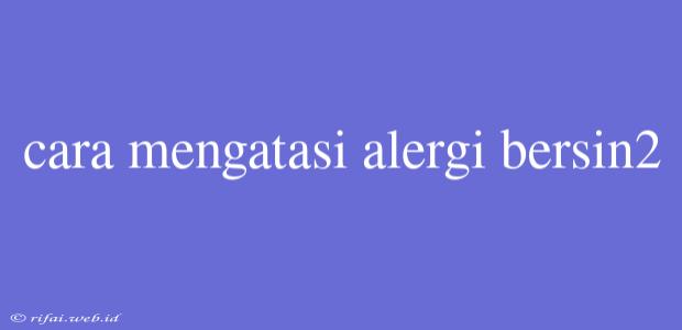 Cara Mengatasi Alergi Bersin2