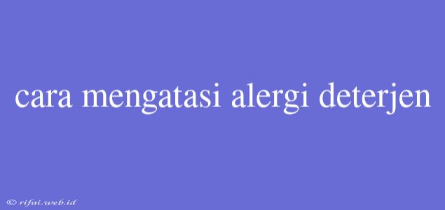 Cara Mengatasi Alergi Deterjen