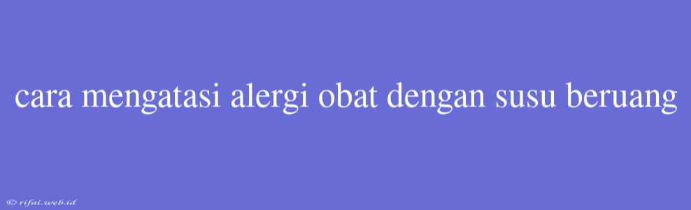 Cara Mengatasi Alergi Obat Dengan Susu Beruang