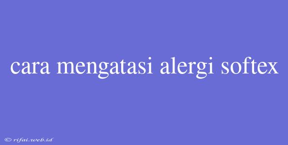 Cara Mengatasi Alergi Softex