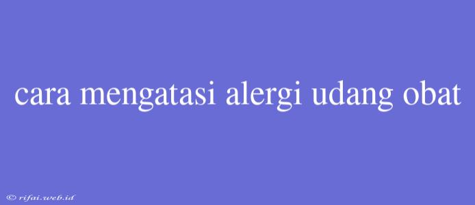 Cara Mengatasi Alergi Udang Obat