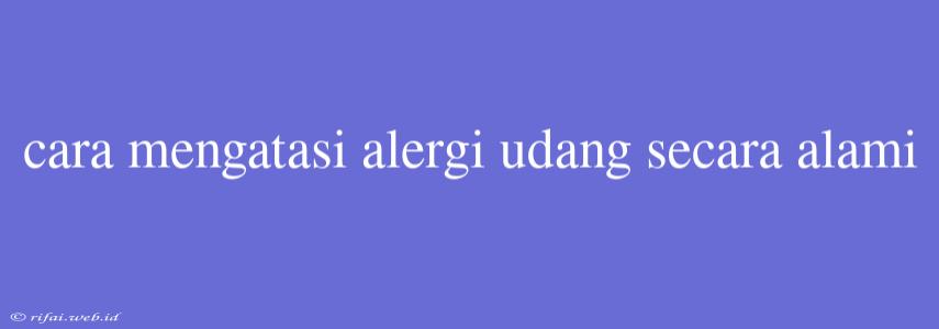 Cara Mengatasi Alergi Udang Secara Alami