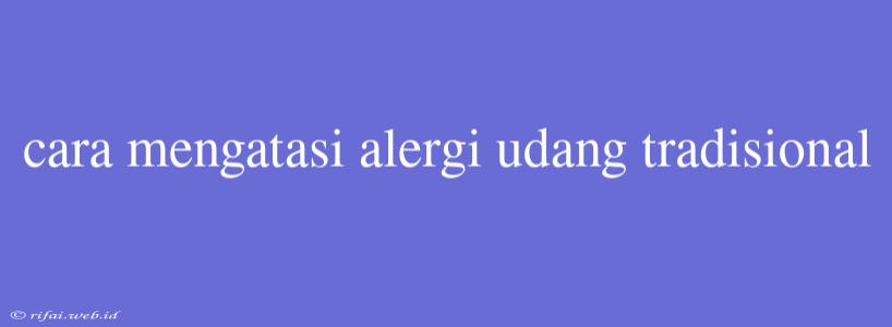 Cara Mengatasi Alergi Udang Tradisional