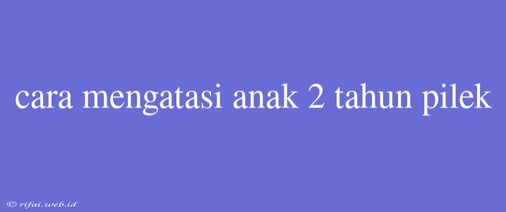 Cara Mengatasi Anak 2 Tahun Pilek