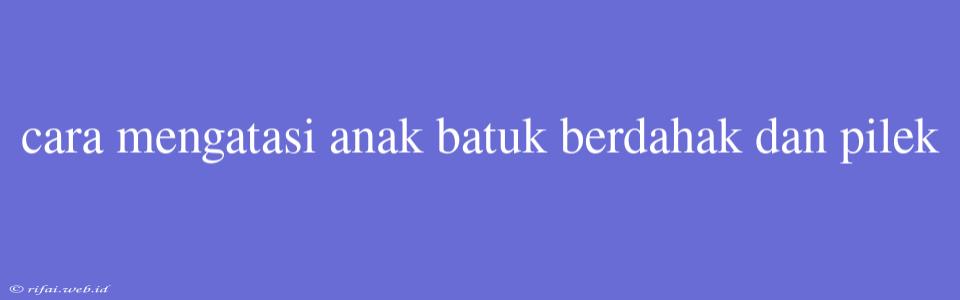 Cara Mengatasi Anak Batuk Berdahak Dan Pilek