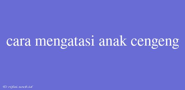 Cara Mengatasi Anak Cengeng