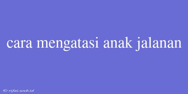 Cara Mengatasi Anak Jalanan