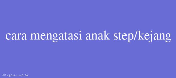 Cara Mengatasi Anak Step/kejang