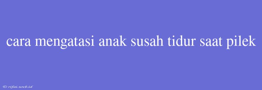 Cara Mengatasi Anak Susah Tidur Saat Pilek