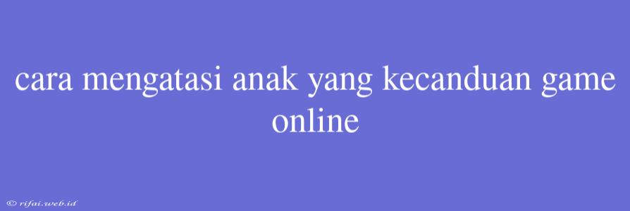 Cara Mengatasi Anak Yang Kecanduan Game Online