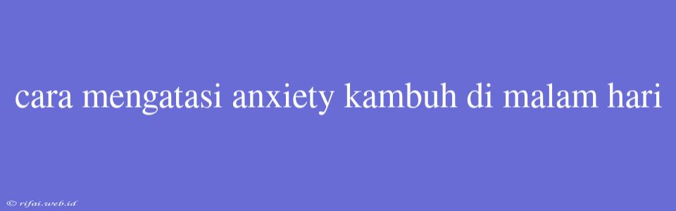 Cara Mengatasi Anxiety Kambuh Di Malam Hari