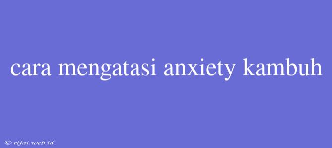 Cara Mengatasi Anxiety Kambuh