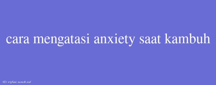 Cara Mengatasi Anxiety Saat Kambuh