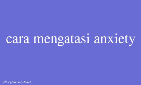 Cara Mengatasi Anxiety