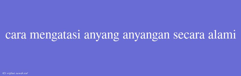 Cara Mengatasi Anyang Anyangan Secara Alami