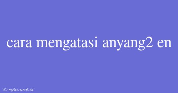 Cara Mengatasi Anyang2 En