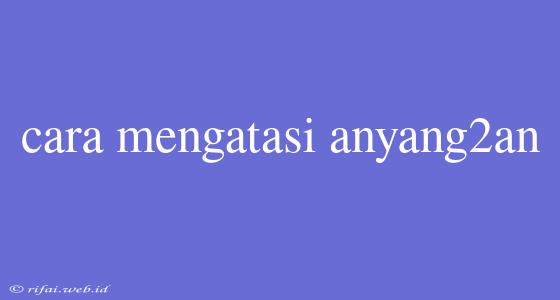 Cara Mengatasi Anyang2an