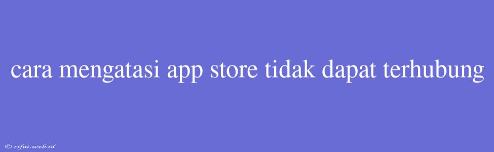 Cara Mengatasi App Store Tidak Dapat Terhubung