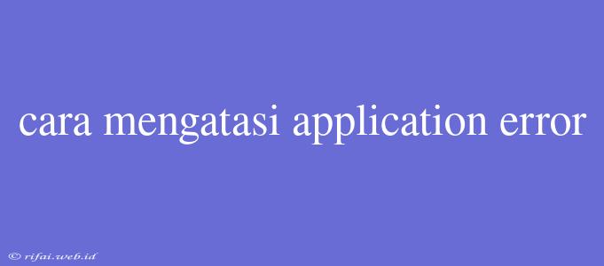 Cara Mengatasi Application Error