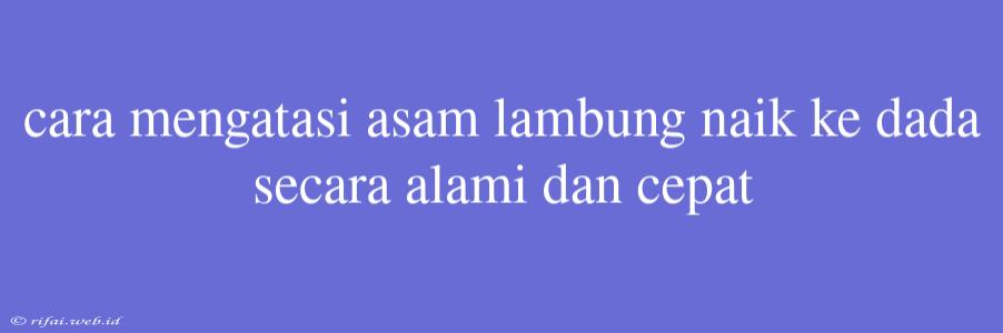 Cara Mengatasi Asam Lambung Naik Ke Dada Secara Alami Dan Cepat